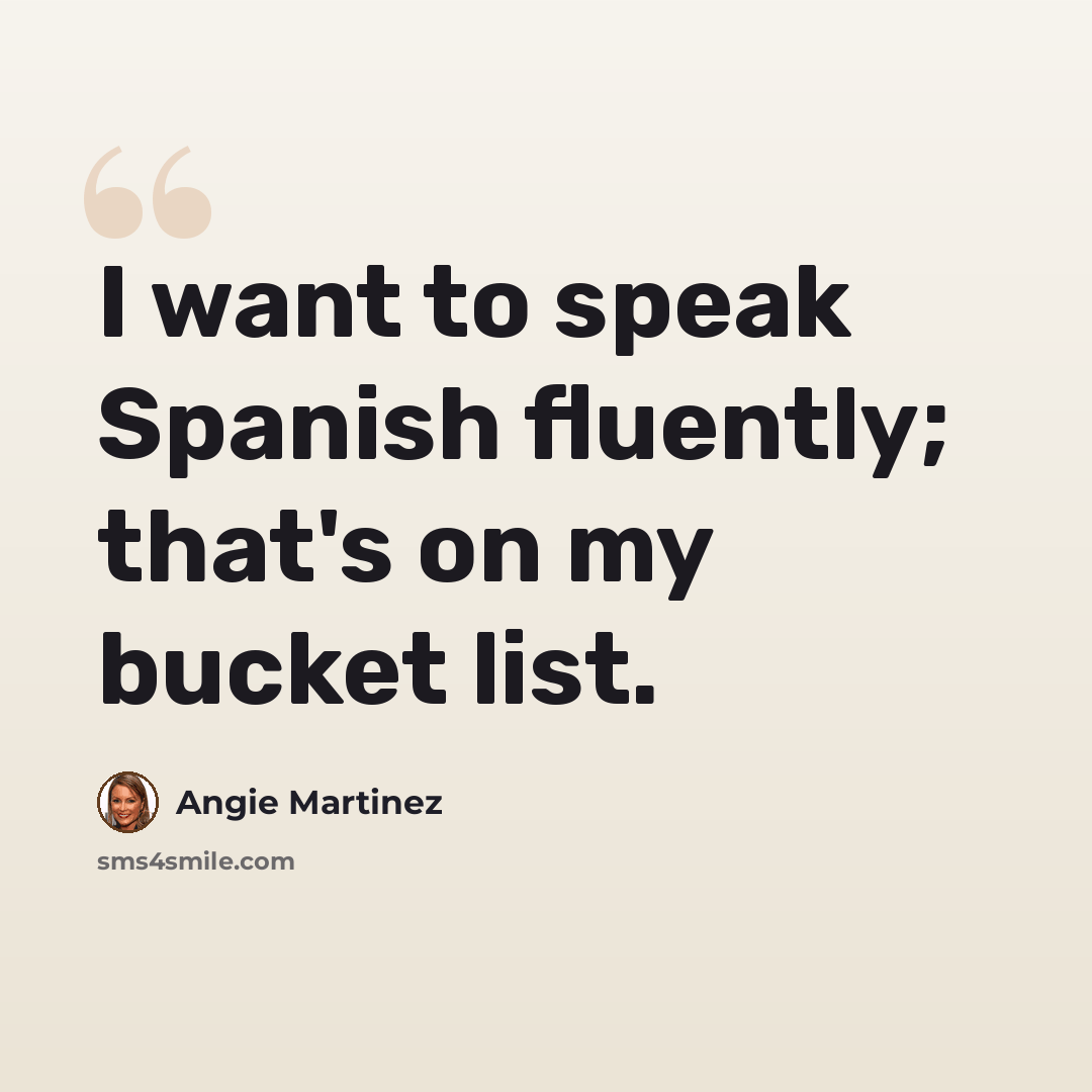 “I want to speak Spanish fluently; that's on my bucket list.” quote by Angie Martinez