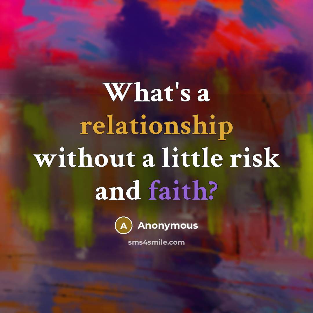 “What's a relationship without a little risk and faith?” quote by Anonymous