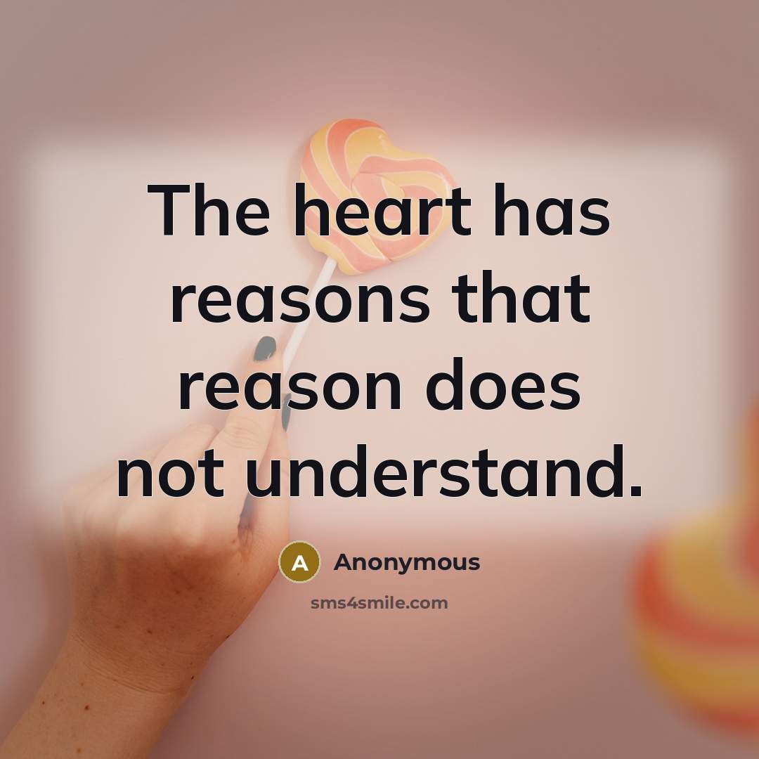 “The heart has reasons that reason does not understand.” quote by Anonymous