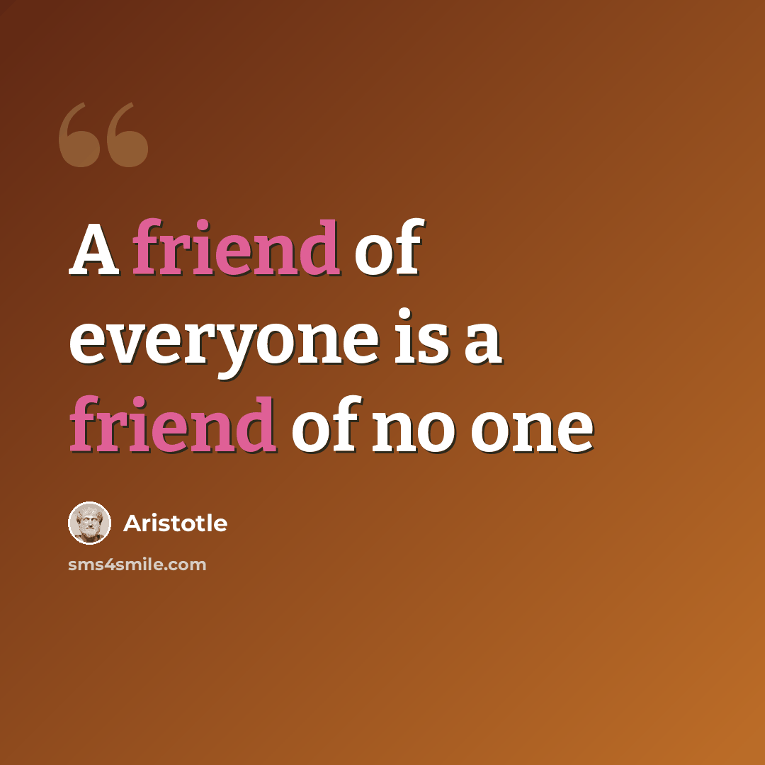 “A friend of everyone is a friend of no one” quote by Aristotle