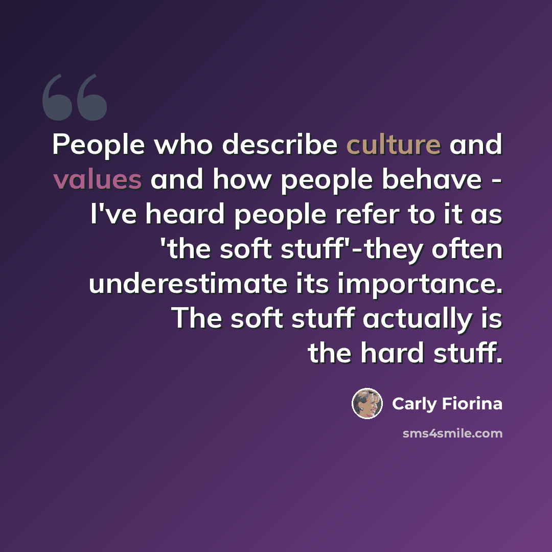 “People who describe culture and values and how people behave - I've heard people refer to it as 'the soft stuff'-they often underestimate its importance. The soft stuff actually is the hard stuff.” quote by Carly Fiorina