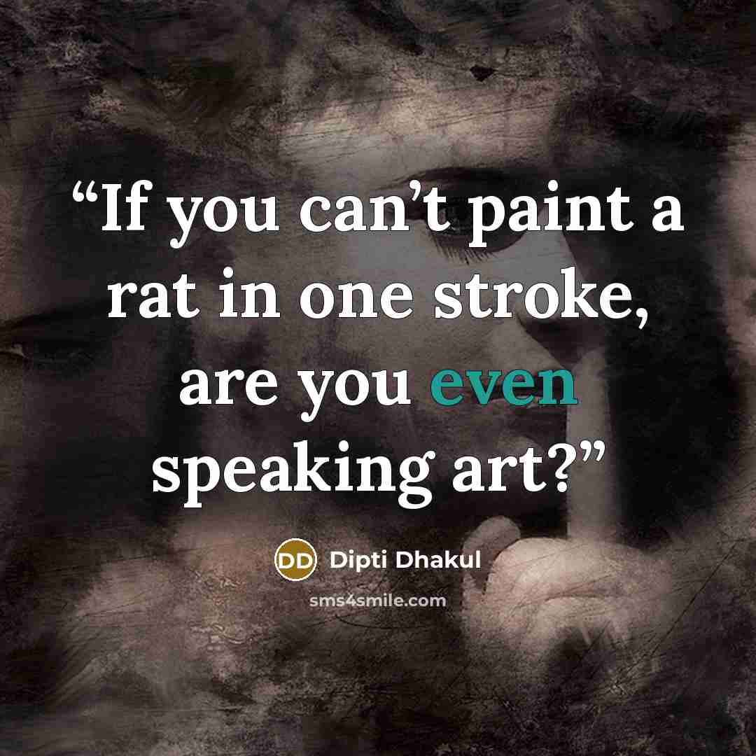 “If you can’t paint a rat in one stroke, are you even speaking art?” quote by Dipti Dhakul