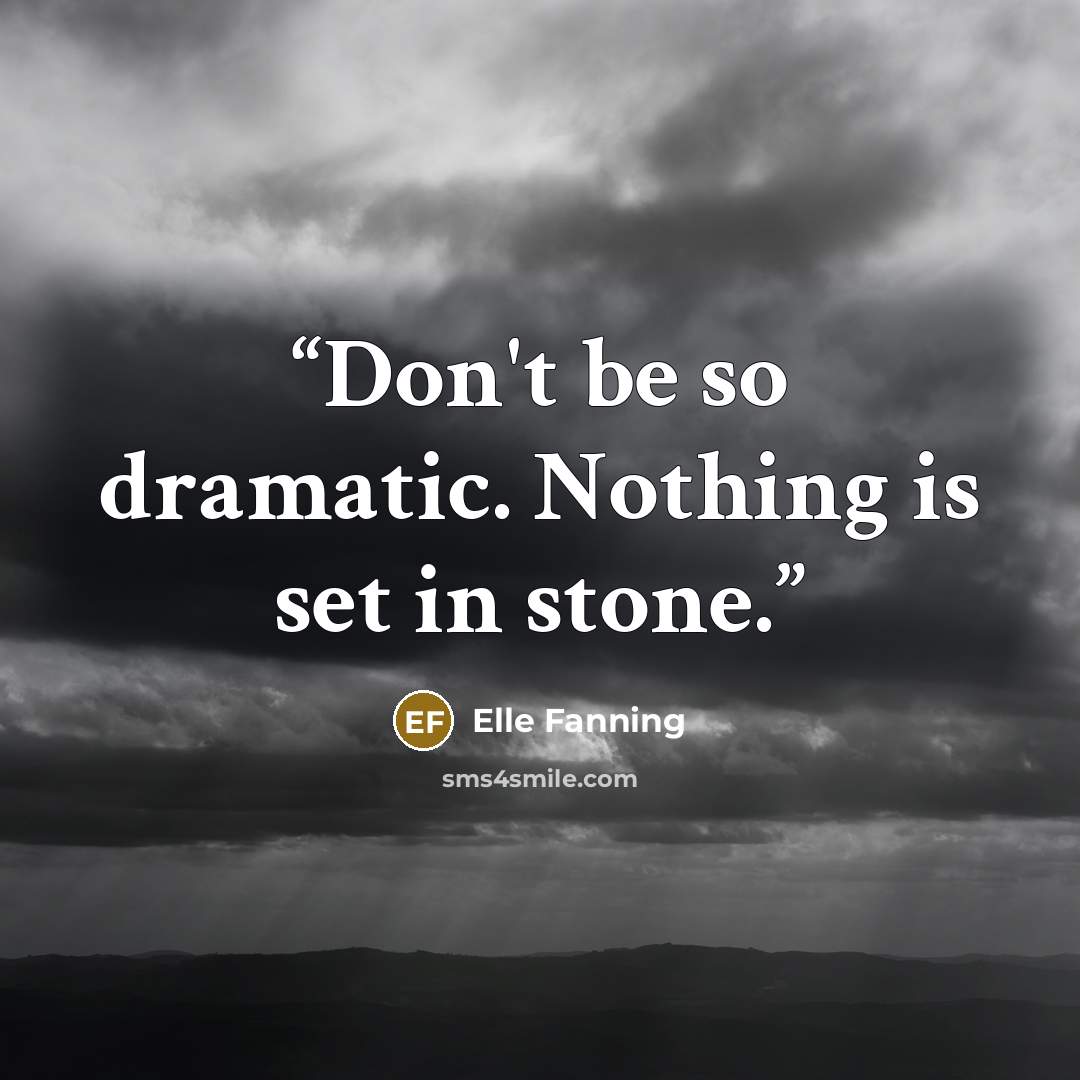 “Don't be so dramatic. Nothing is set in stone.” quote by Elle Fanning