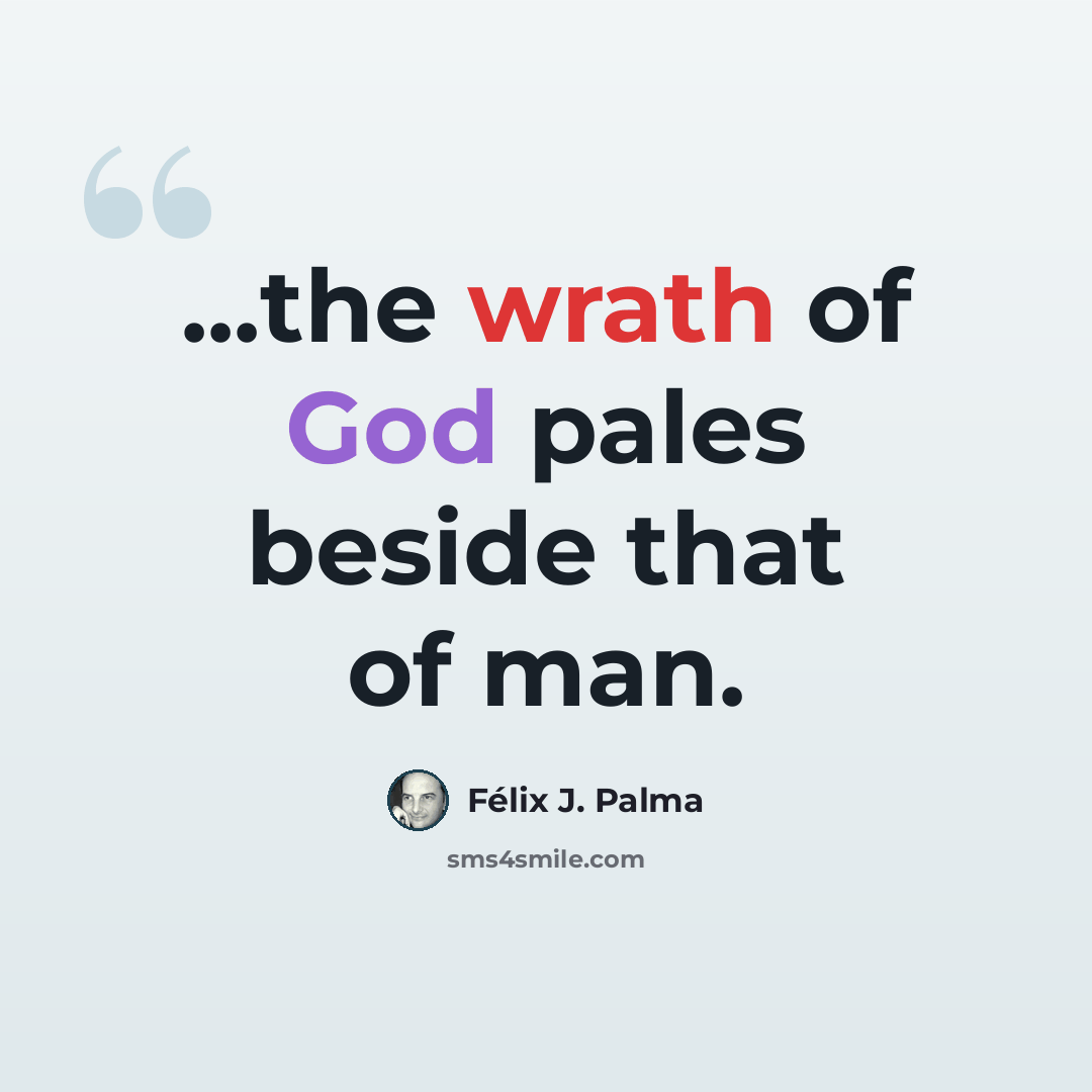 “...the wrath of God pales beside that of man.” quote by Félix J. Palma