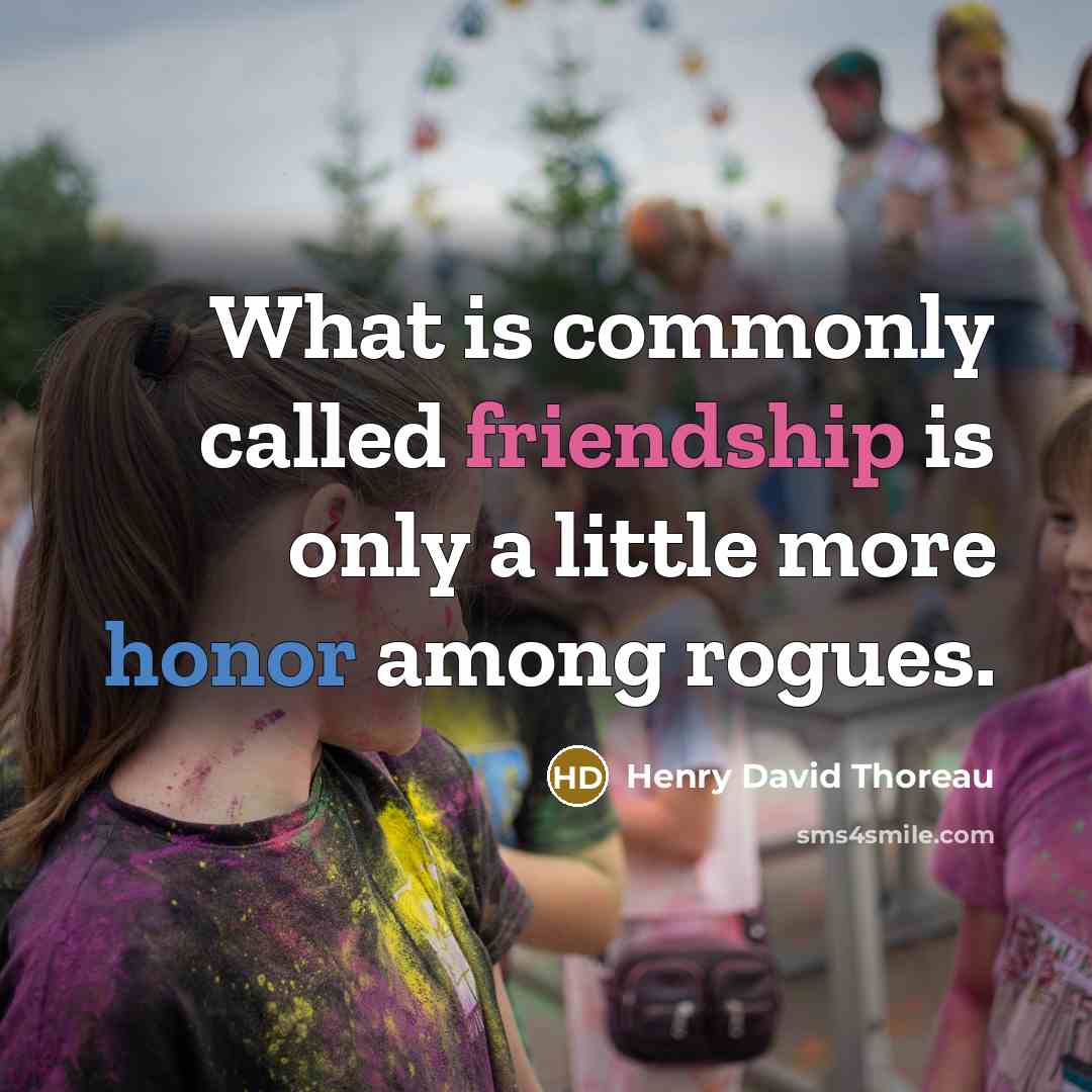 “What is commonly called friendship is only a little more honor among rogues.” quote by Henry David Thoreau