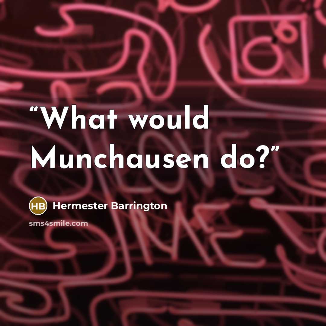 “What would Munchausen do?” quote by Hermester Barrington