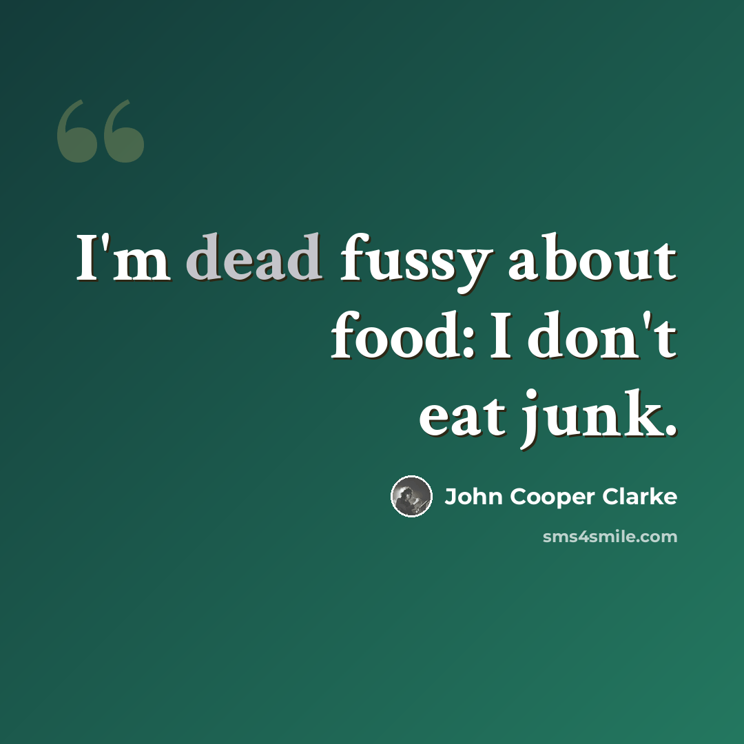 “I'm dead fussy about food: I don't eat junk.” quote by John Cooper Clarke