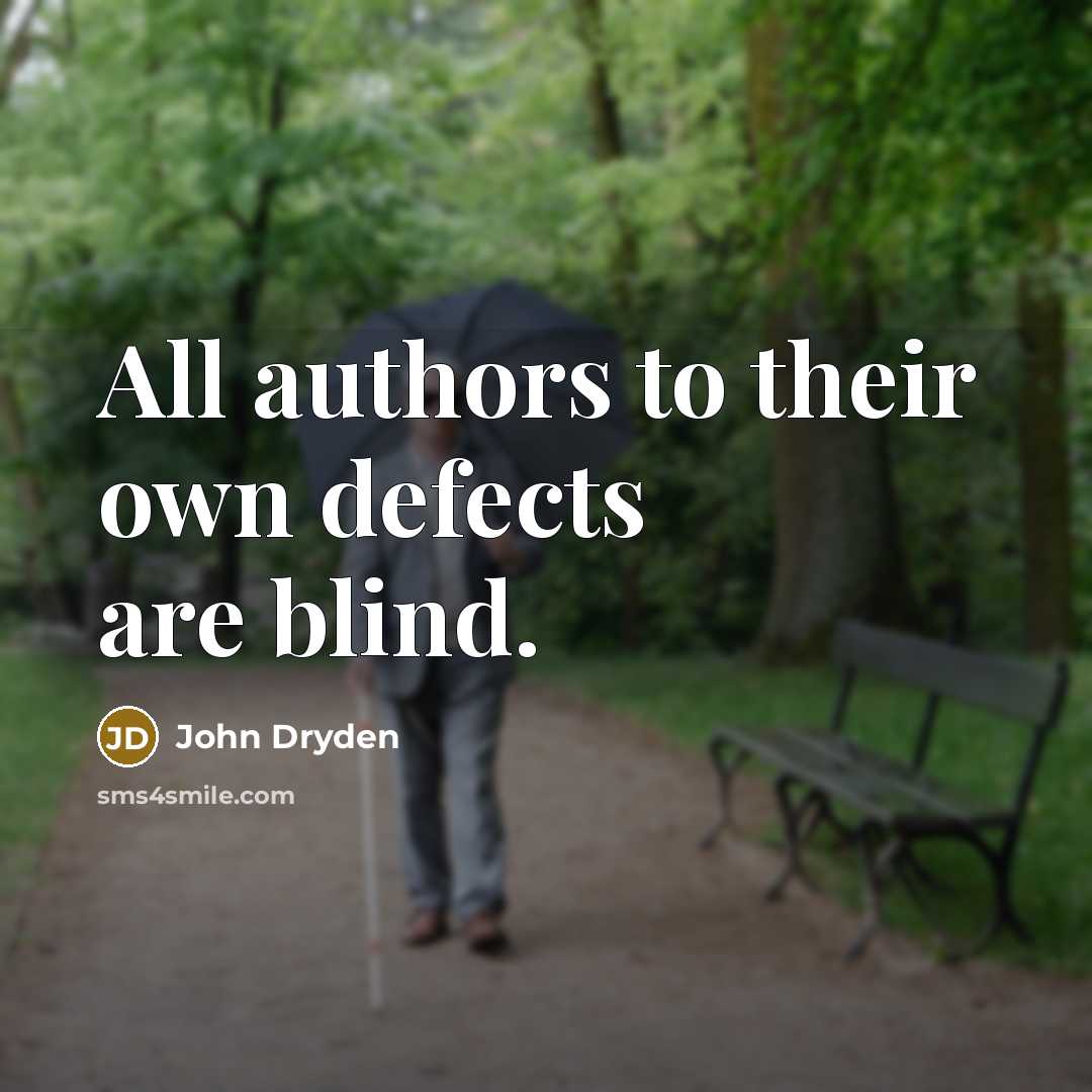 “All authors to their own defects are blind.” quote by John Dryden