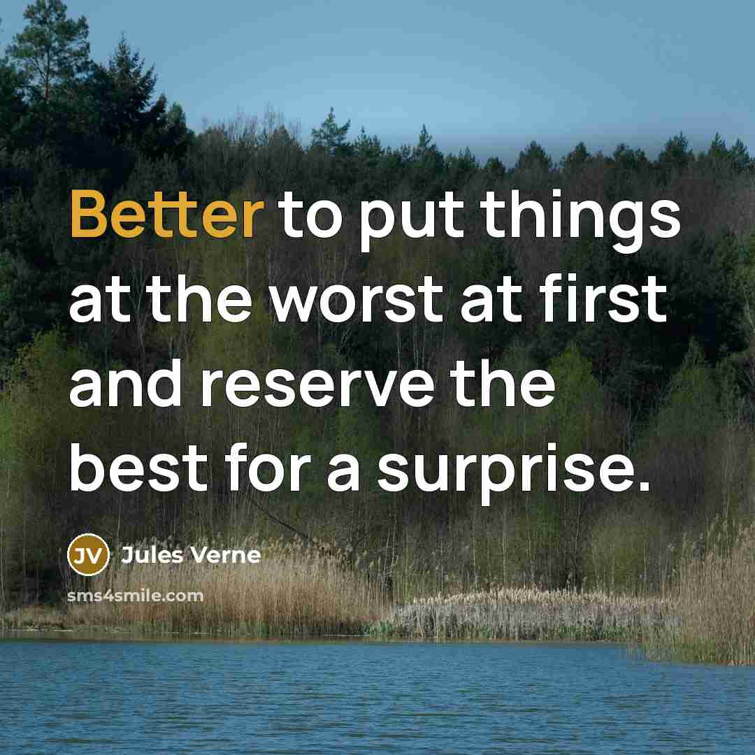 “Better to put things at the worst at first and reserve the best for a surprise.” quote by Jules Verne