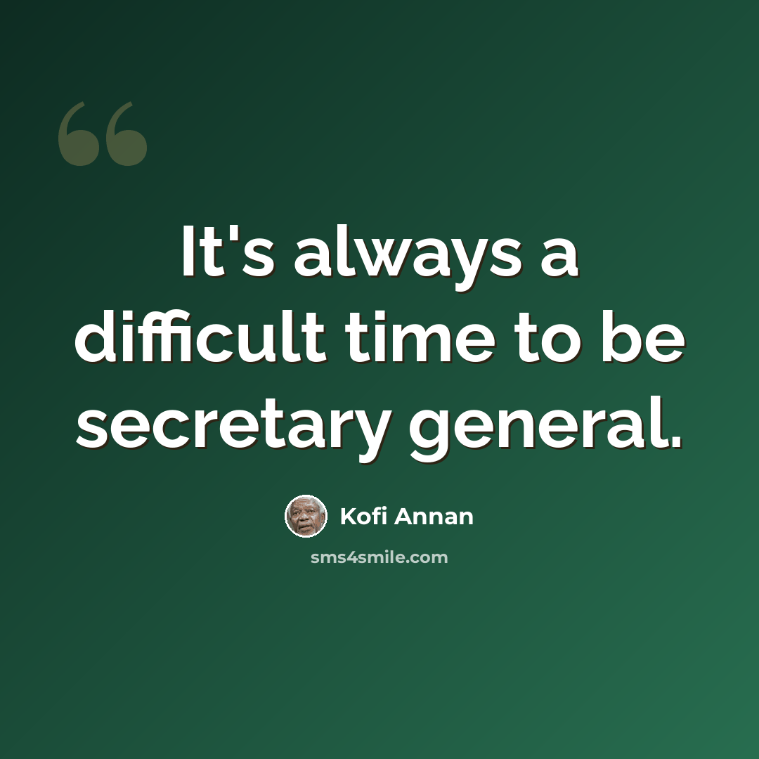 “It's always a difficult time to be secretary general.” quote by Kofi Annan