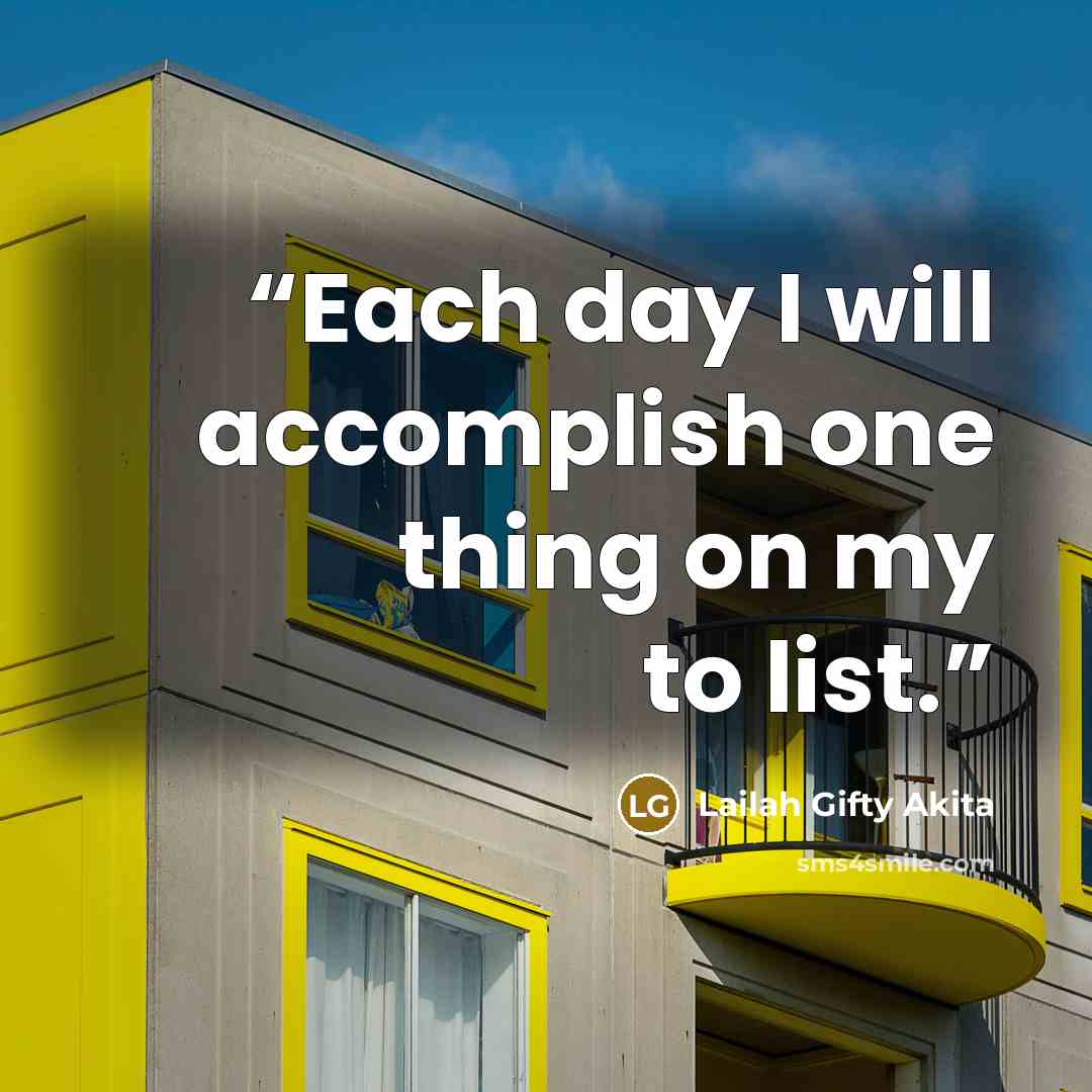 “Each day I will accomplish one thing on my to list.” quote by Lailah Gifty Akita