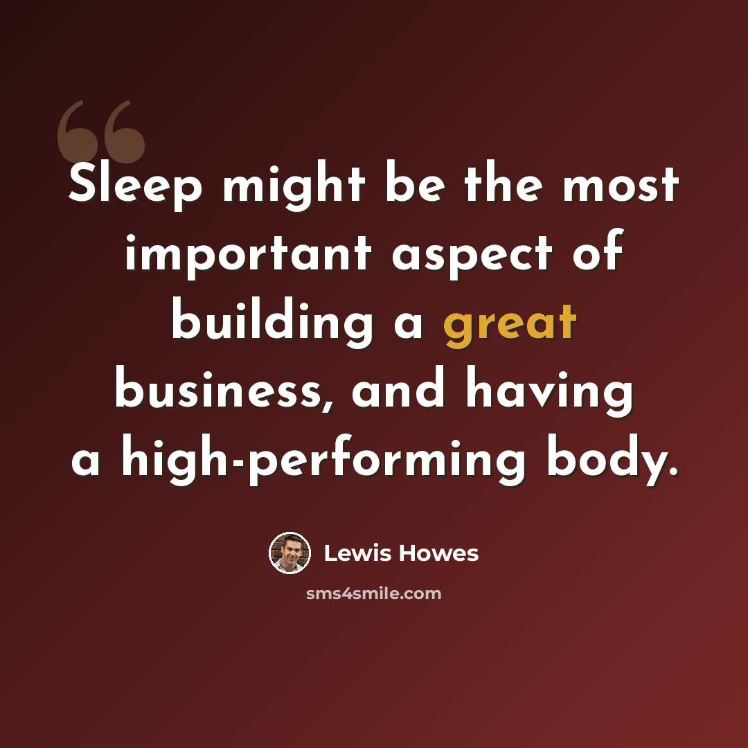 “Sleep might be the most important aspect of building a great business, and having a high-performing body.” quote by Lewis Howes