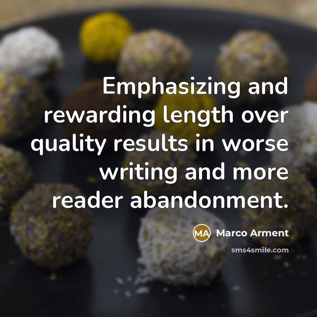 “Emphasizing and rewarding length over quality results in worse writing and more reader abandonment.” quote by Marco Arment