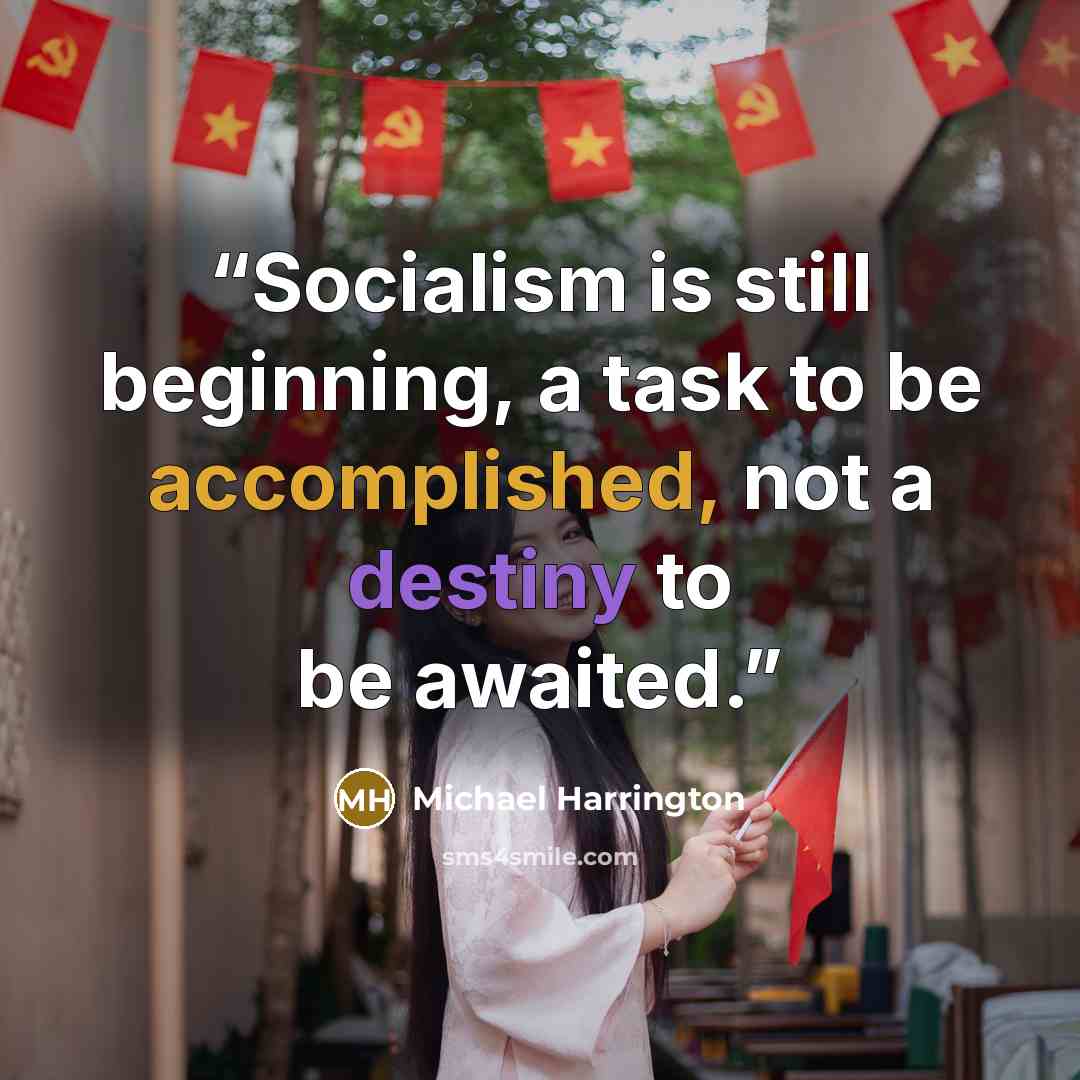 “Socialism is still beginning, a task to be accomplished, not a destiny to be awaited.” quote by Michael Harrington