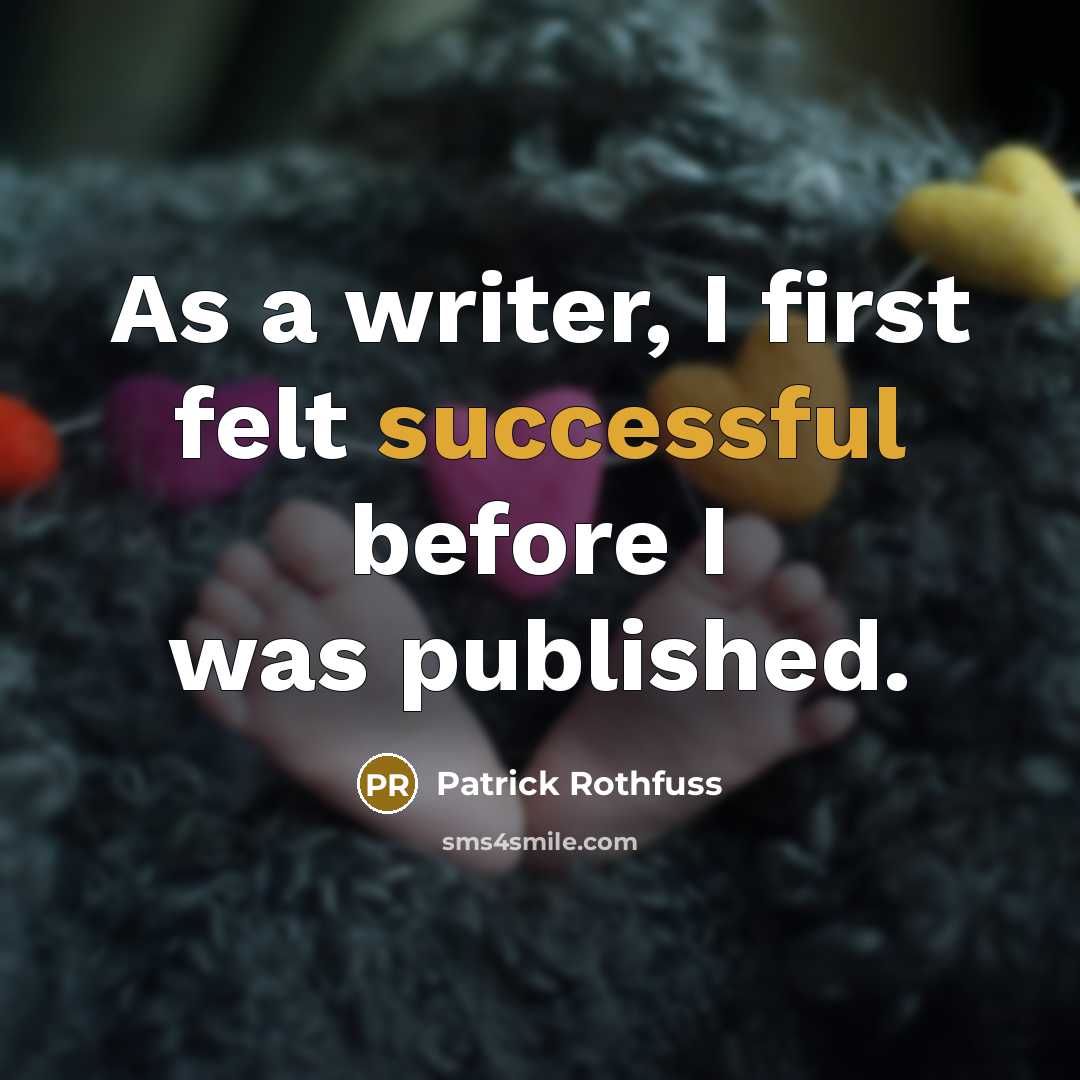 “As a writer, I first felt successful before I was published.” quote by Patrick Rothfuss