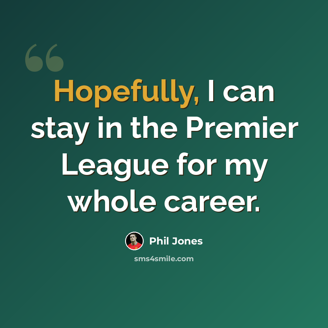 “Hopefully, I can stay in the Premier League for my whole career.” quote by Phil Jones