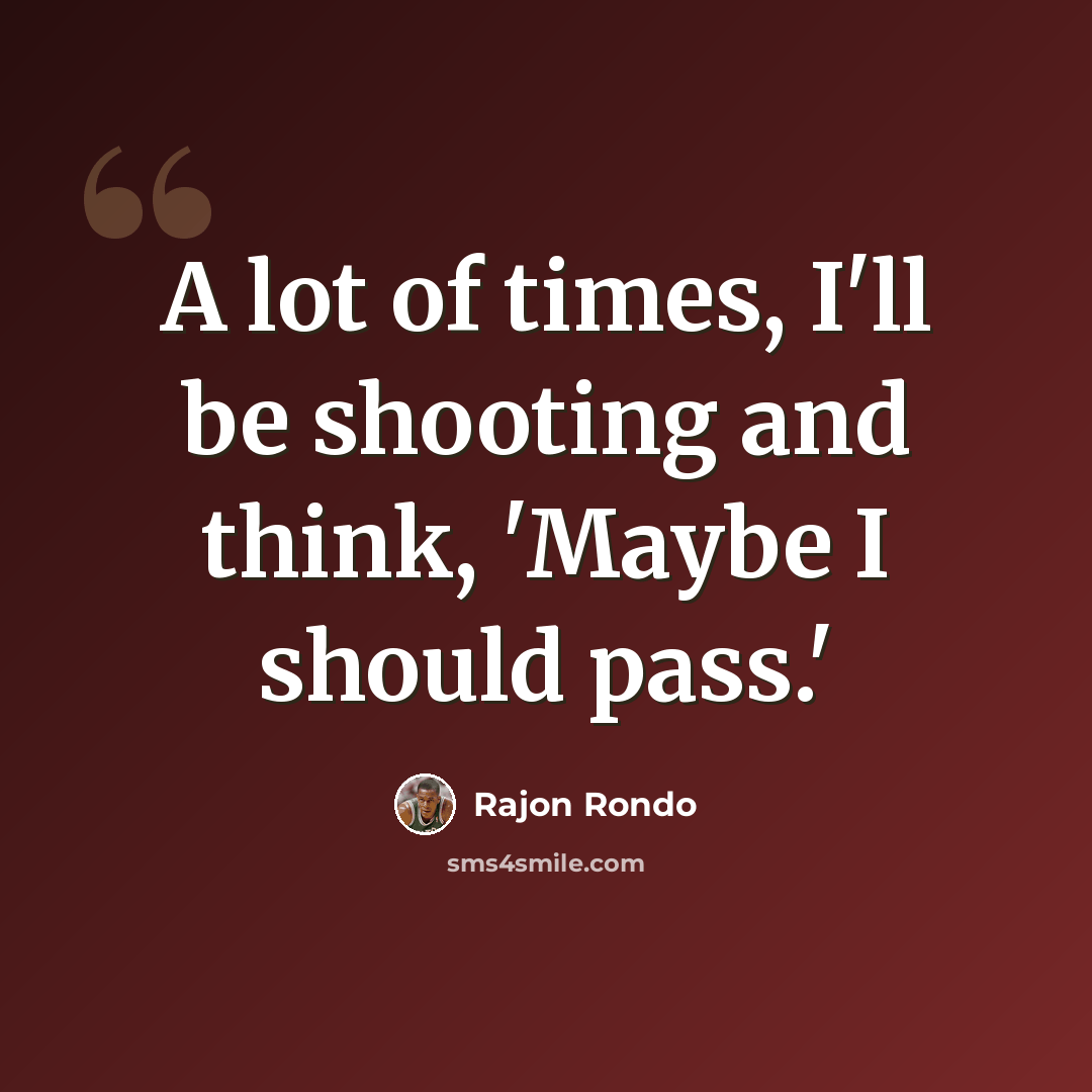 “A lot of times, I'll be shooting and think, 'Maybe I should pass.'” quote by Rajon Rondo