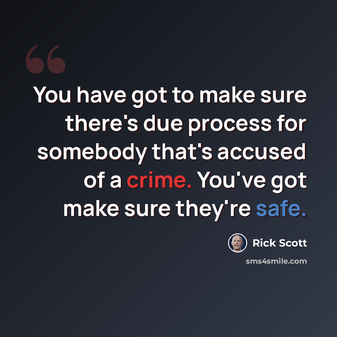 “You have got to make sure there's due process for somebody that's accused of a crime. You've got make sure they're safe.” quote by Rick Scott