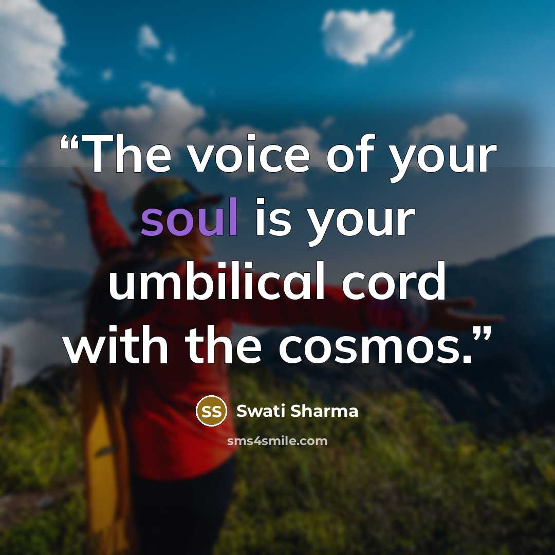 “The voice of your soul is your umbilical cord with the cosmos.” quote by Swati Sharma