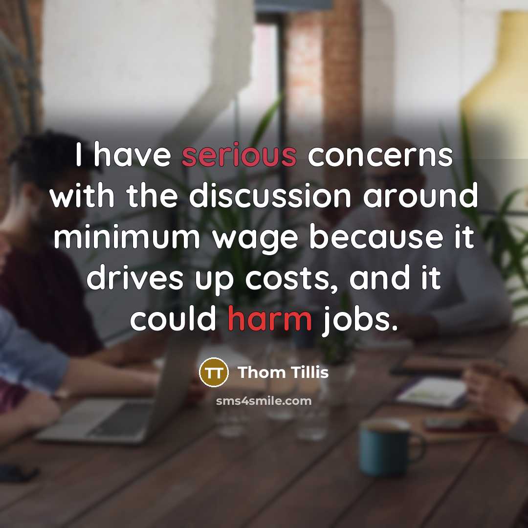 “I have serious concerns with the discussion around minimum wage because it drives up costs, and it could harm jobs.” quote by Thom Tillis