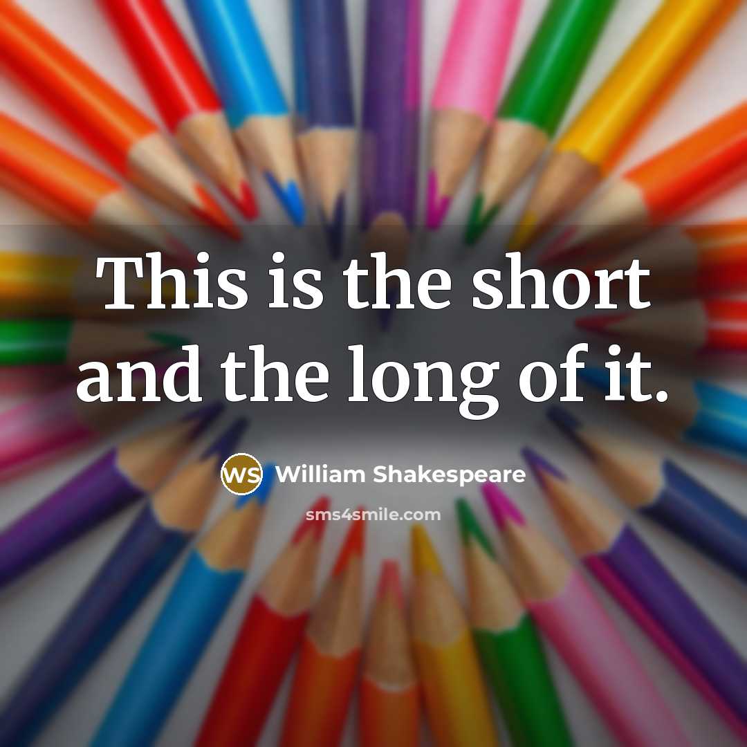 “This is the short and the long of it.” quote by William Shakespeare