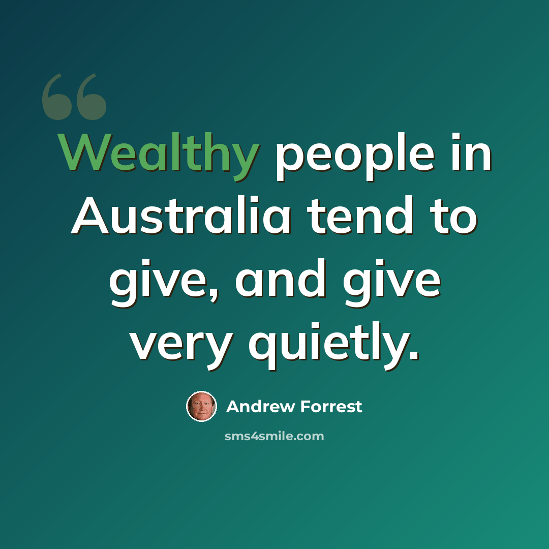 “Wealthy people in Australia tend to give, and give very quietly.” quote by Andrew Forrest