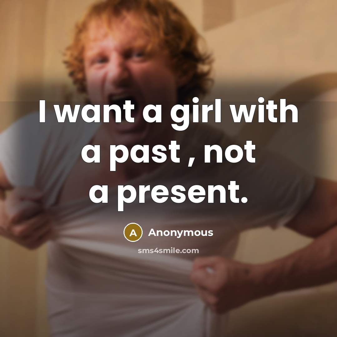“I want a girl with a past , not a present.” quote by Anonymous