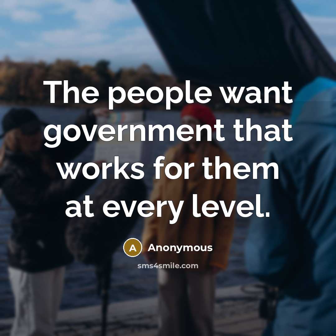 “The people want government that works for them at every level.” quote by Anonymous