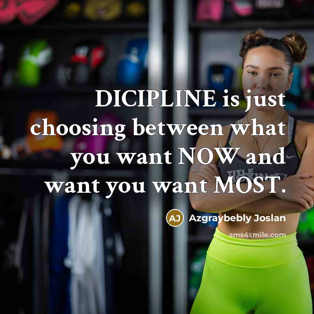 “DICIPLINE is just choosing between what you want NOW and want you want MOST.” quote by Azgraybebly Joslan