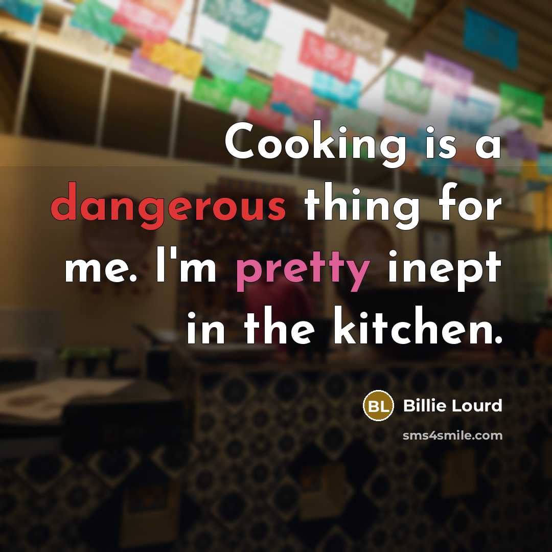 “Cooking is a dangerous thing for me. I'm pretty inept in the kitchen.” quote by Billie Lourd
