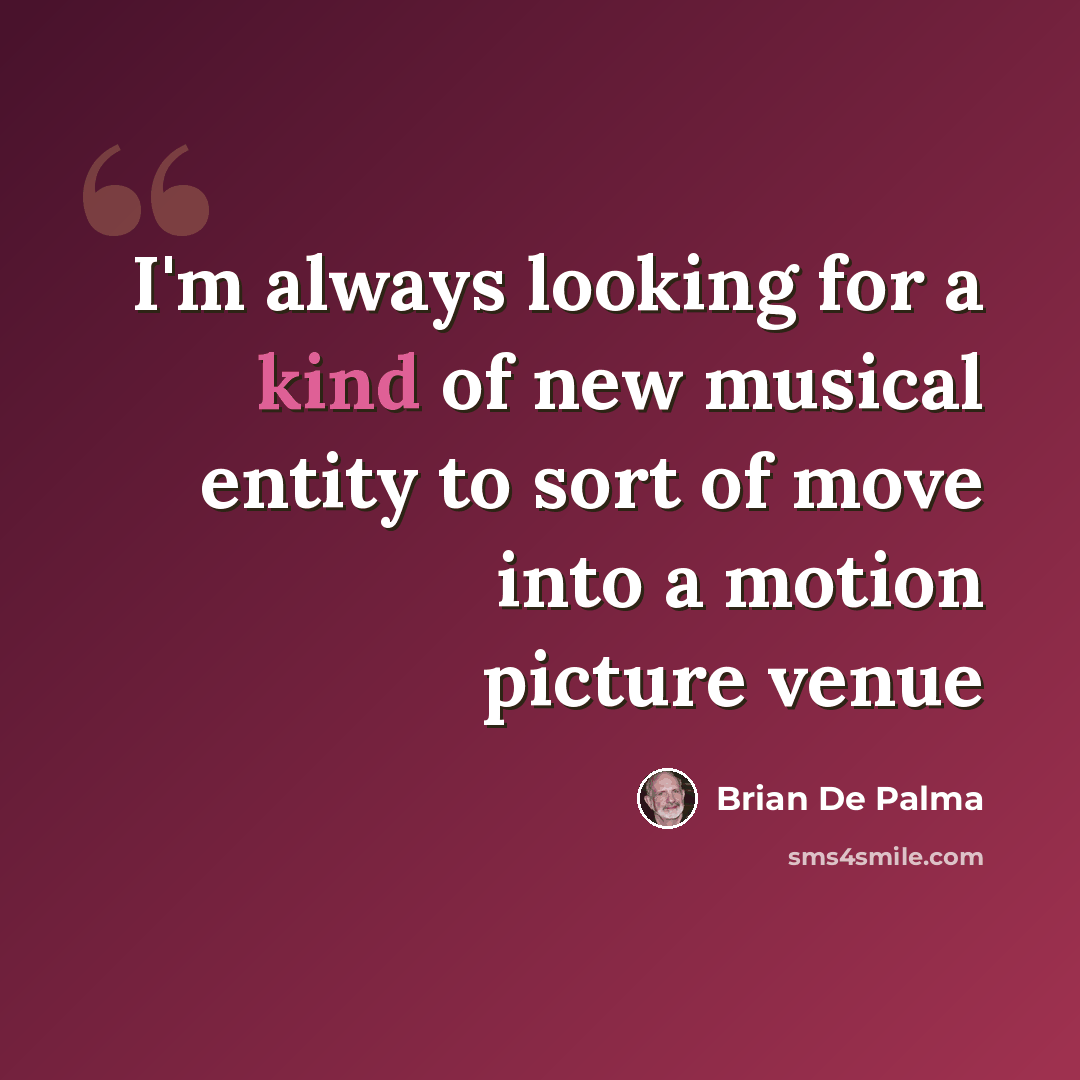 “I'm always looking for a kind of new musical entity to sort of move into a motion picture venue” quote by Brian De Palma