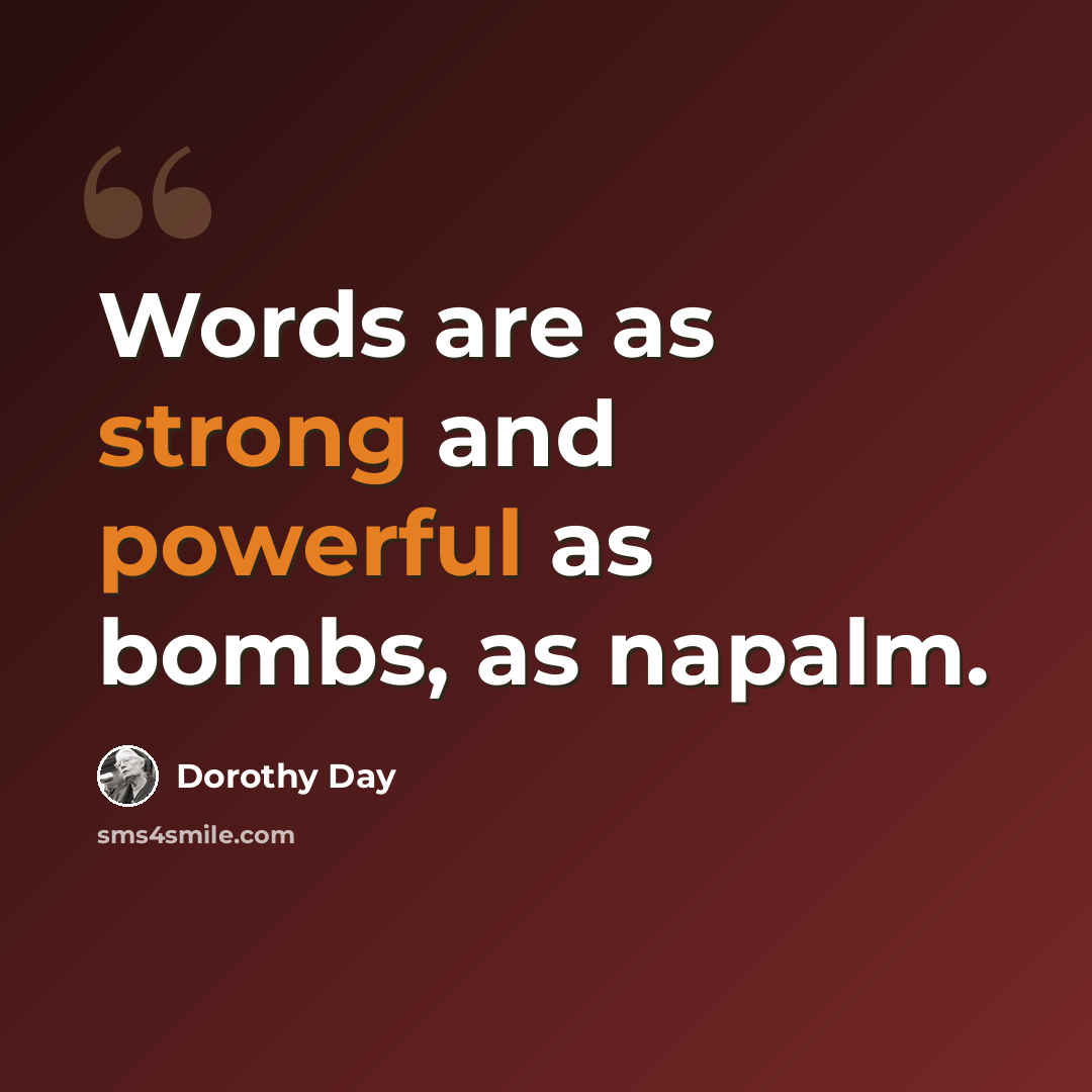 “Words are as strong and powerful as bombs, as napalm.” quote by Dorothy Day