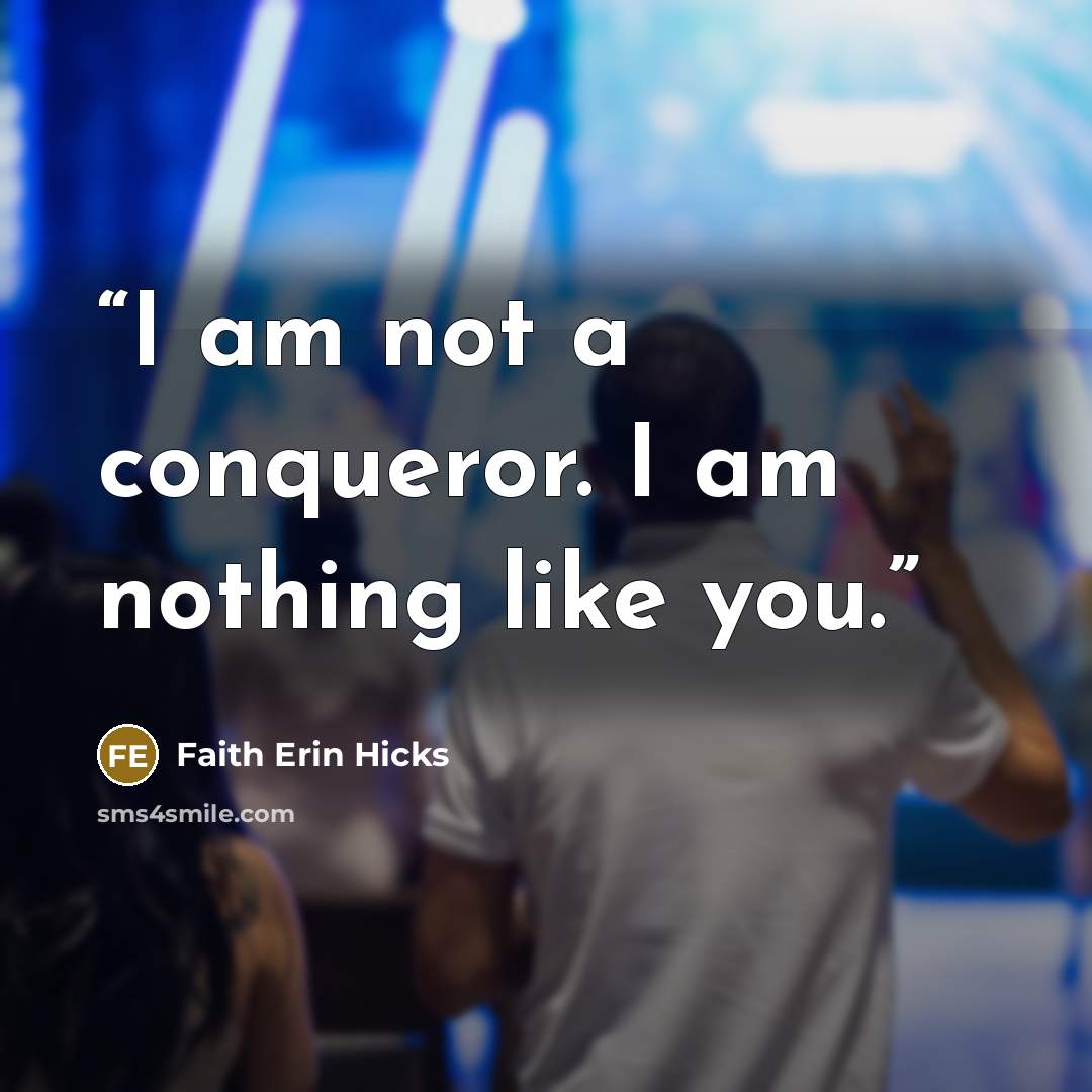 “I am not a conqueror. I am nothing like you.” quote by Faith Erin Hicks