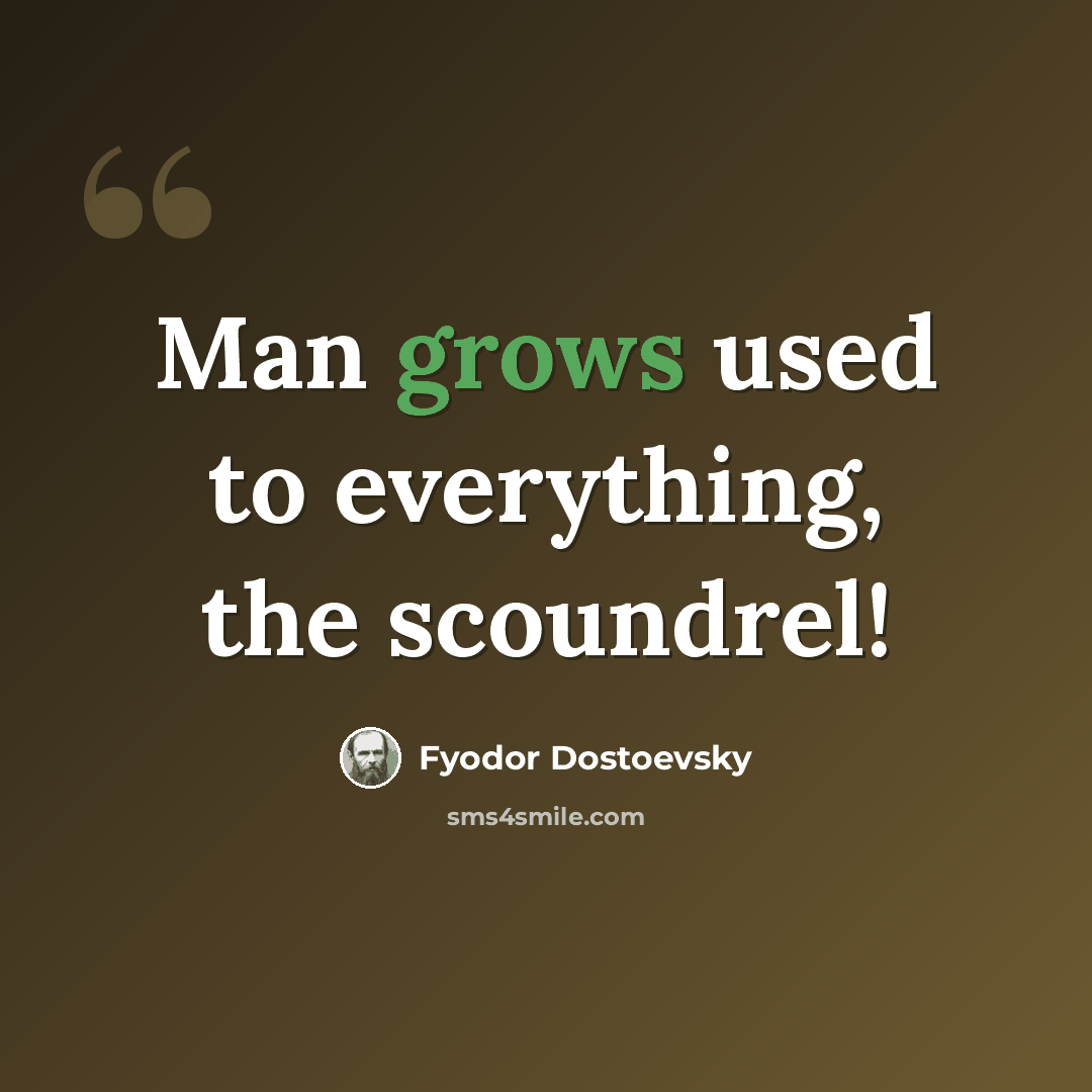 “Man grows used to everything, the scoundrel!” quote by Fyodor Dostoevsky