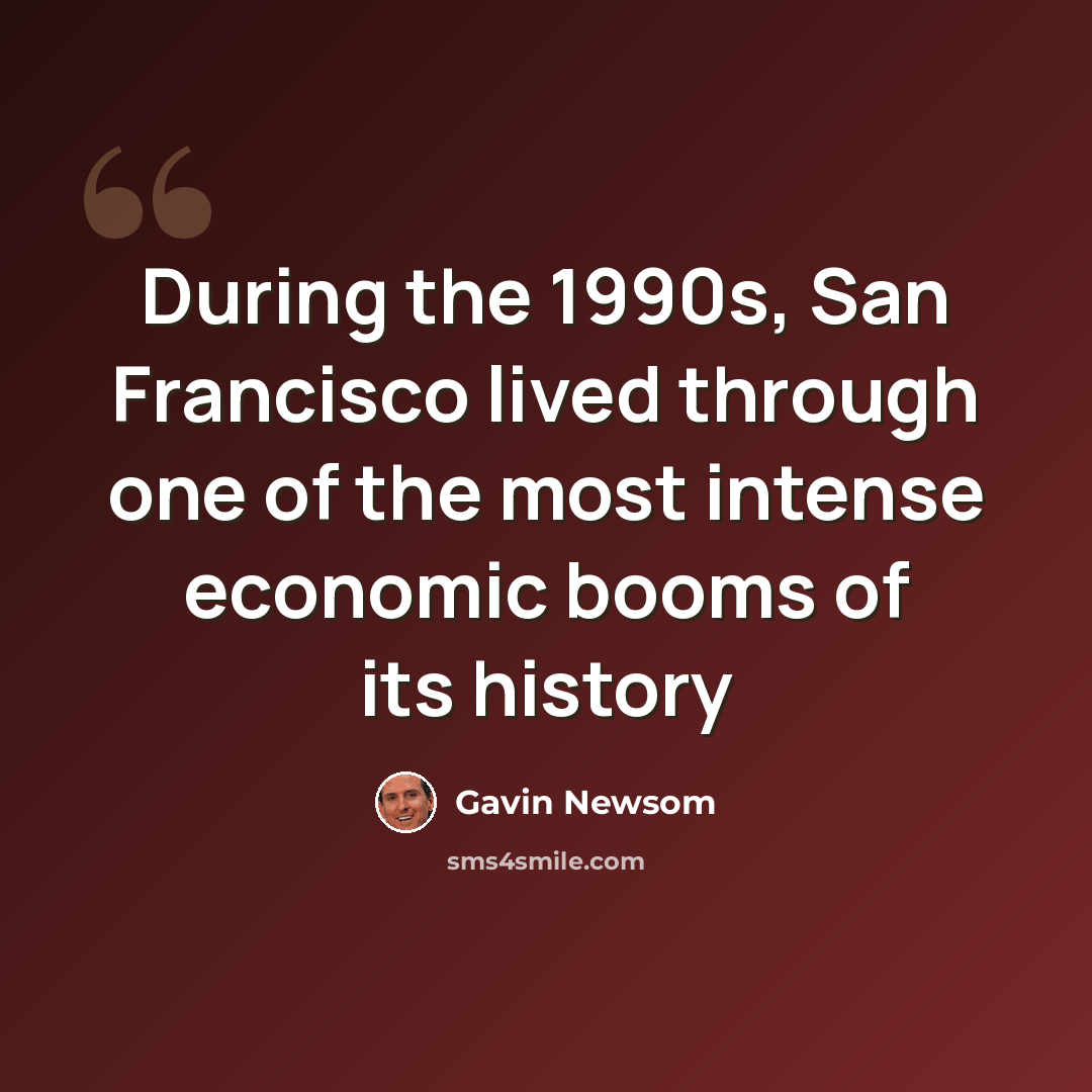 “During the 1990s, San Francisco lived through one of the most intense economic booms of its history” quote by Gavin Newsom