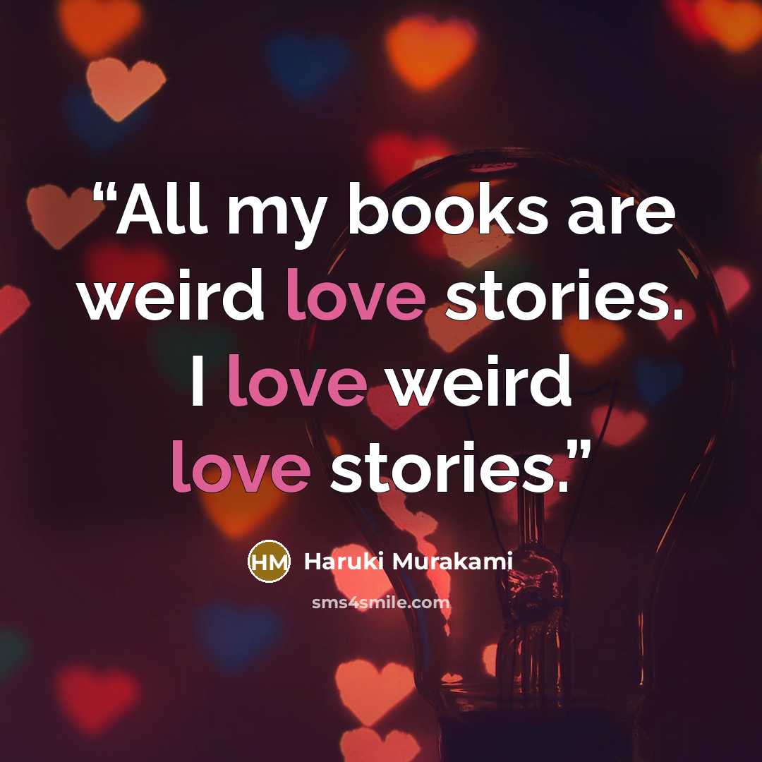 “All my books are weird love stories. I love weird love stories.” quote by Haruki Murakami