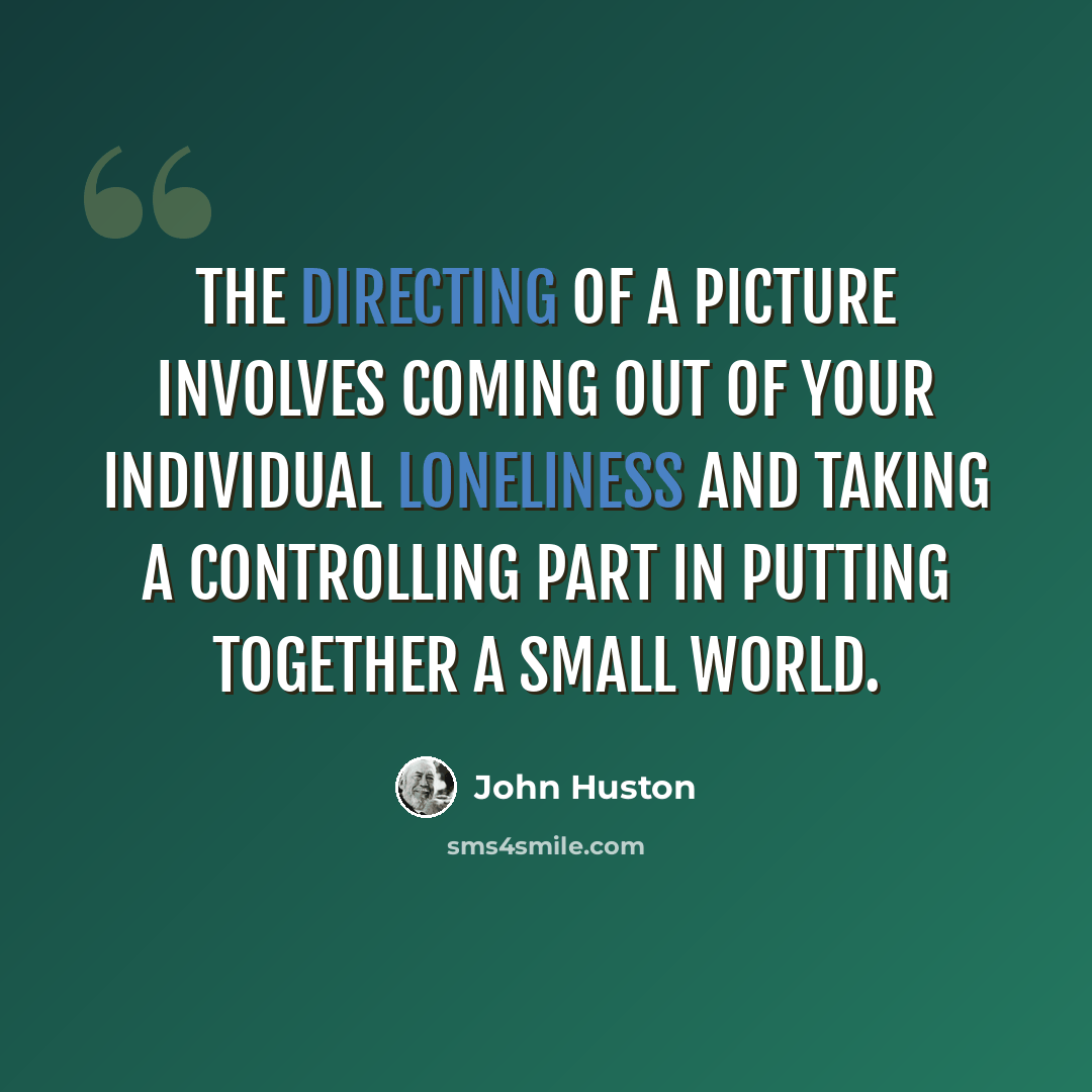 “The directing of a picture involves coming out of your individual loneliness and taking a controlling part in putting together a small world.” quote by John Huston