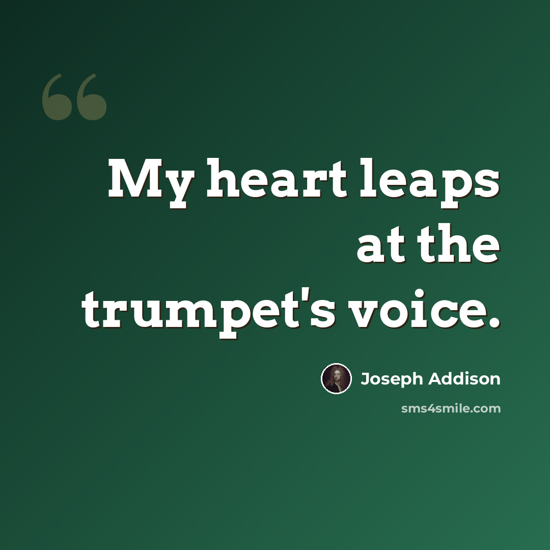 “My heart leaps at the trumpet's voice.” quote by Joseph Addison