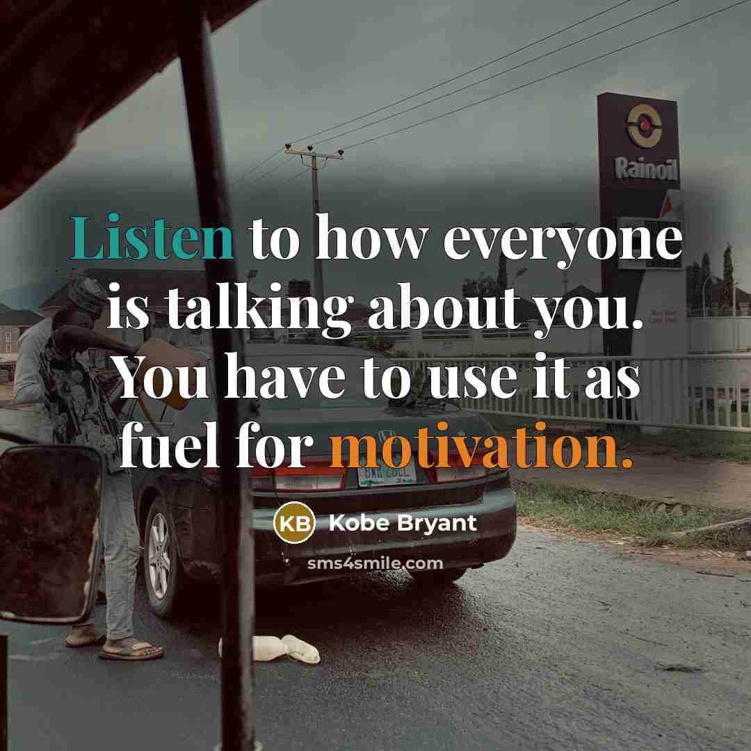 “Listen to how everyone is talking about you. You have to use it as fuel for motivation.” quote by Kobe Bryant