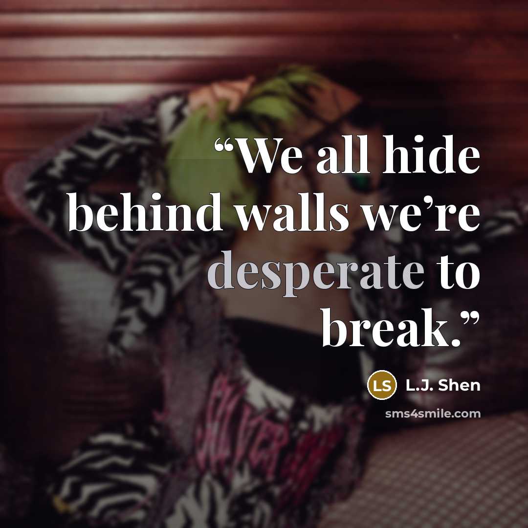 “We all hide behind walls we’re desperate to break.” quote by L.J. Shen