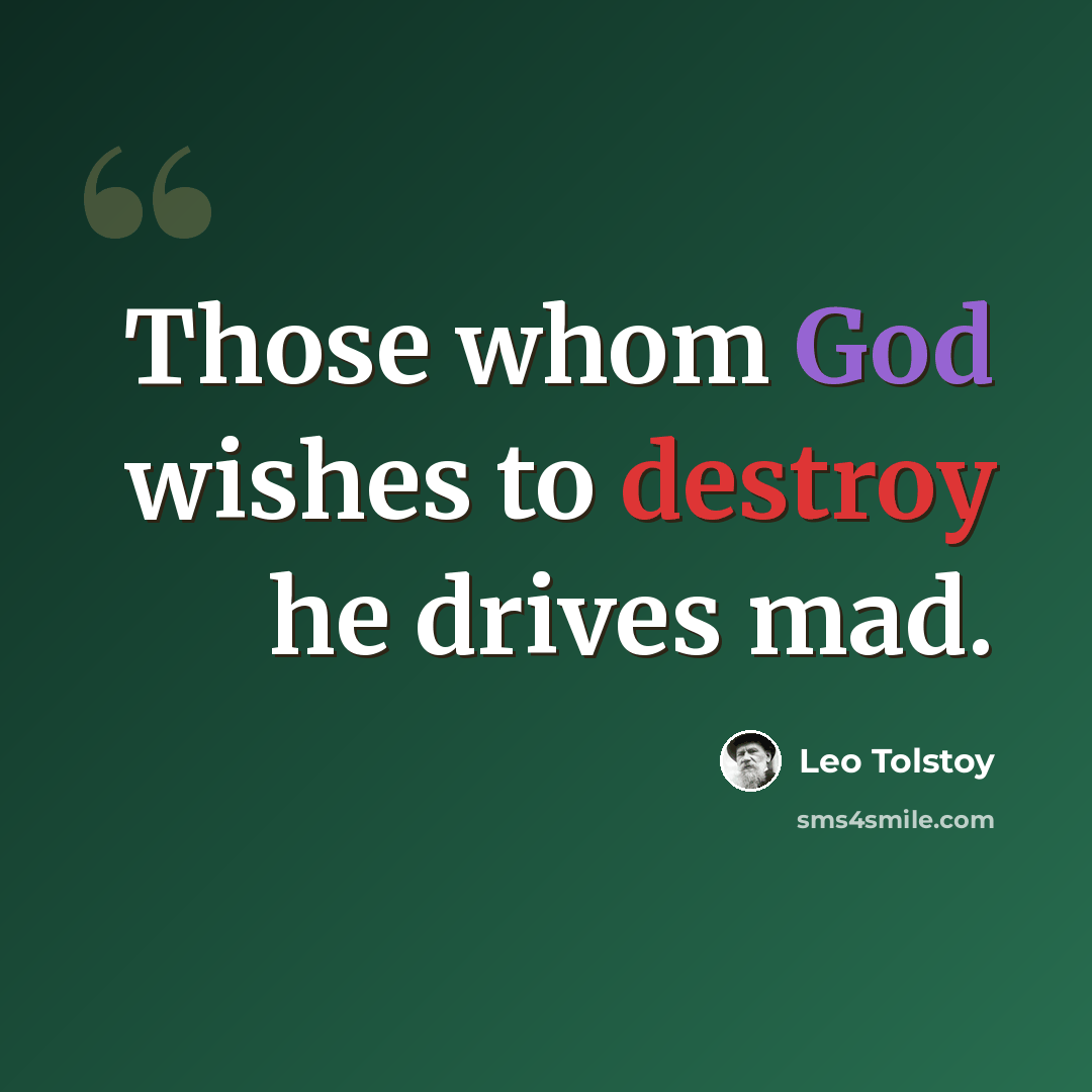 “Those whom God wishes to destroy he drives mad.” quote by Leo Tolstoy