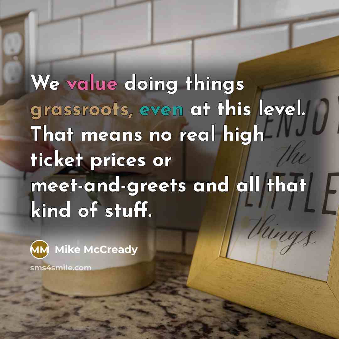 “We value doing things grassroots, even at this level. That means no real high ticket prices or meet-and-greets and all that kind of stuff.” quote by Mike McCready