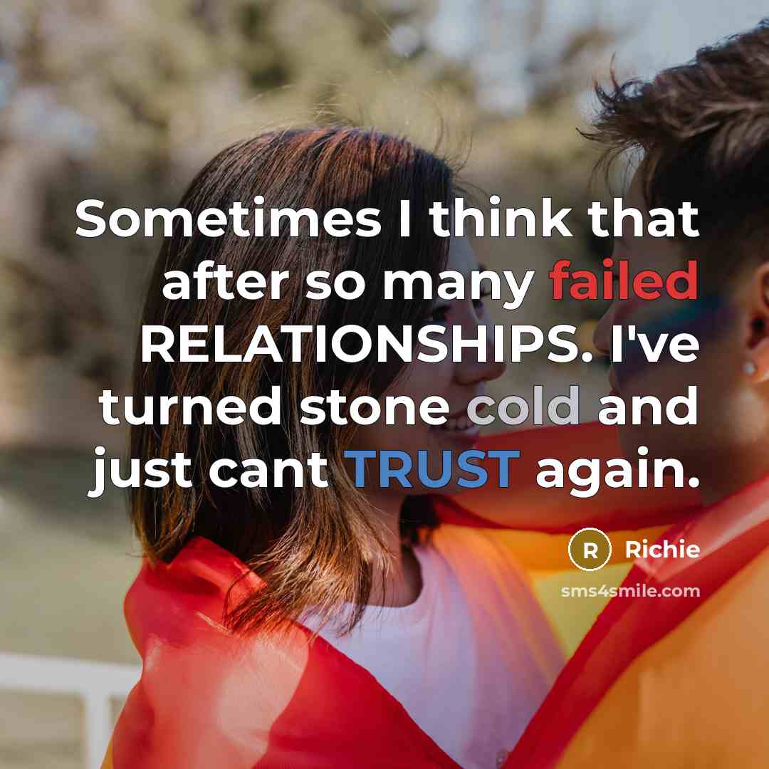 “Sometimes I think that after so many failed RELATIONSHIPS. I've turned stone cold and just cant TRUST again.” quote by Richie