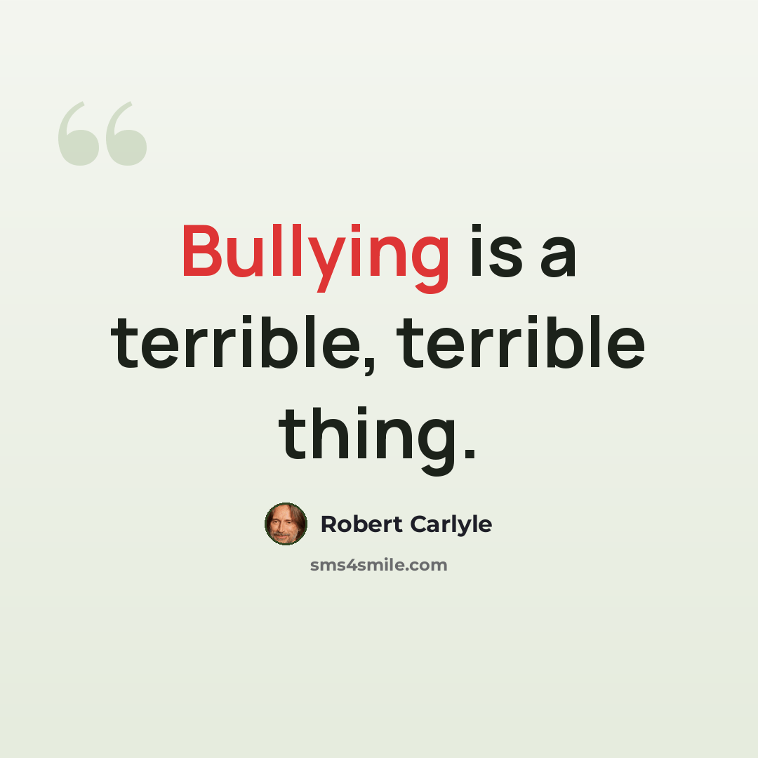 “Bullying is a terrible, terrible thing.” quote by Robert Carlyle