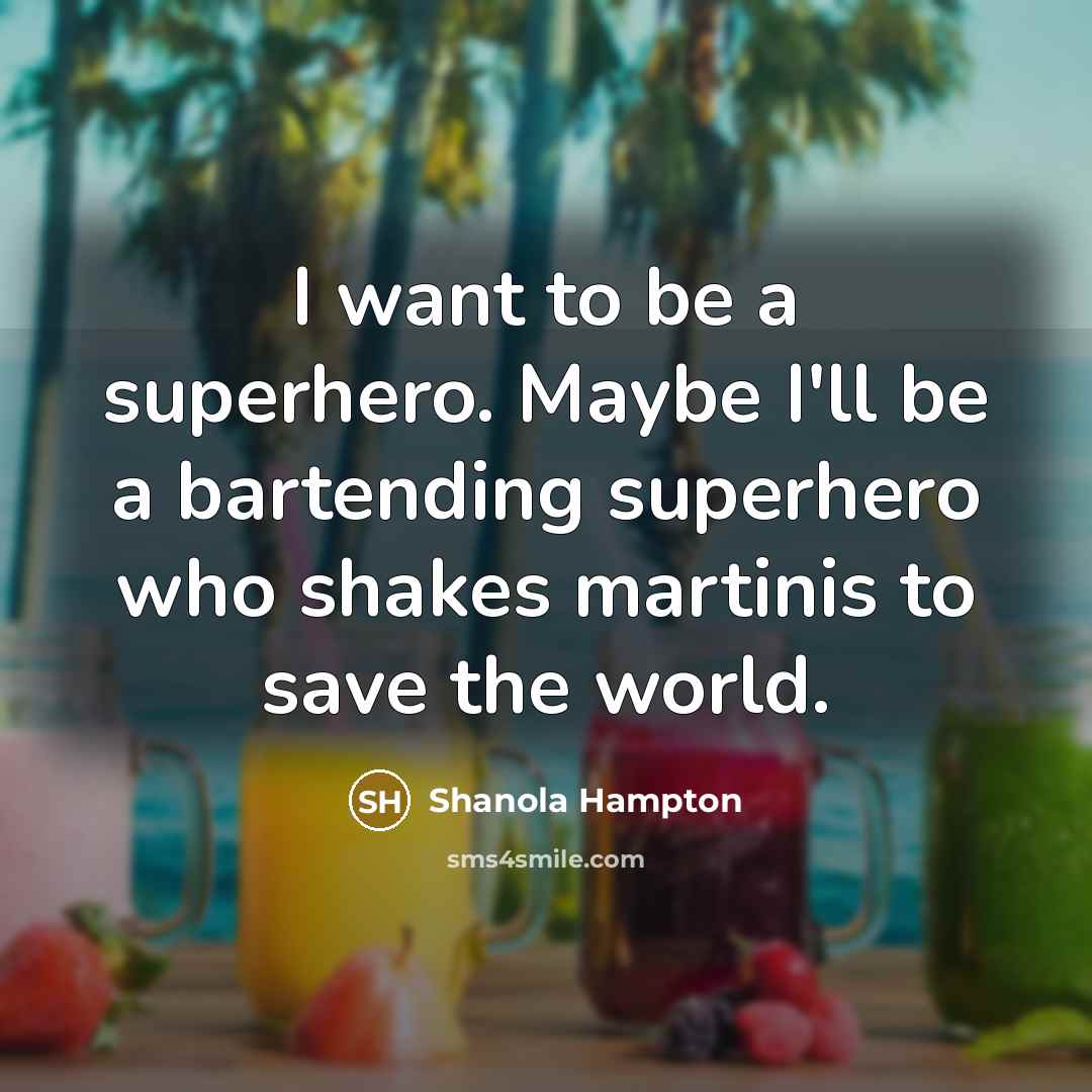 “I want to be a superhero. Maybe I'll be a bartending superhero who shakes martinis to save the world.” quote by Shanola Hampton