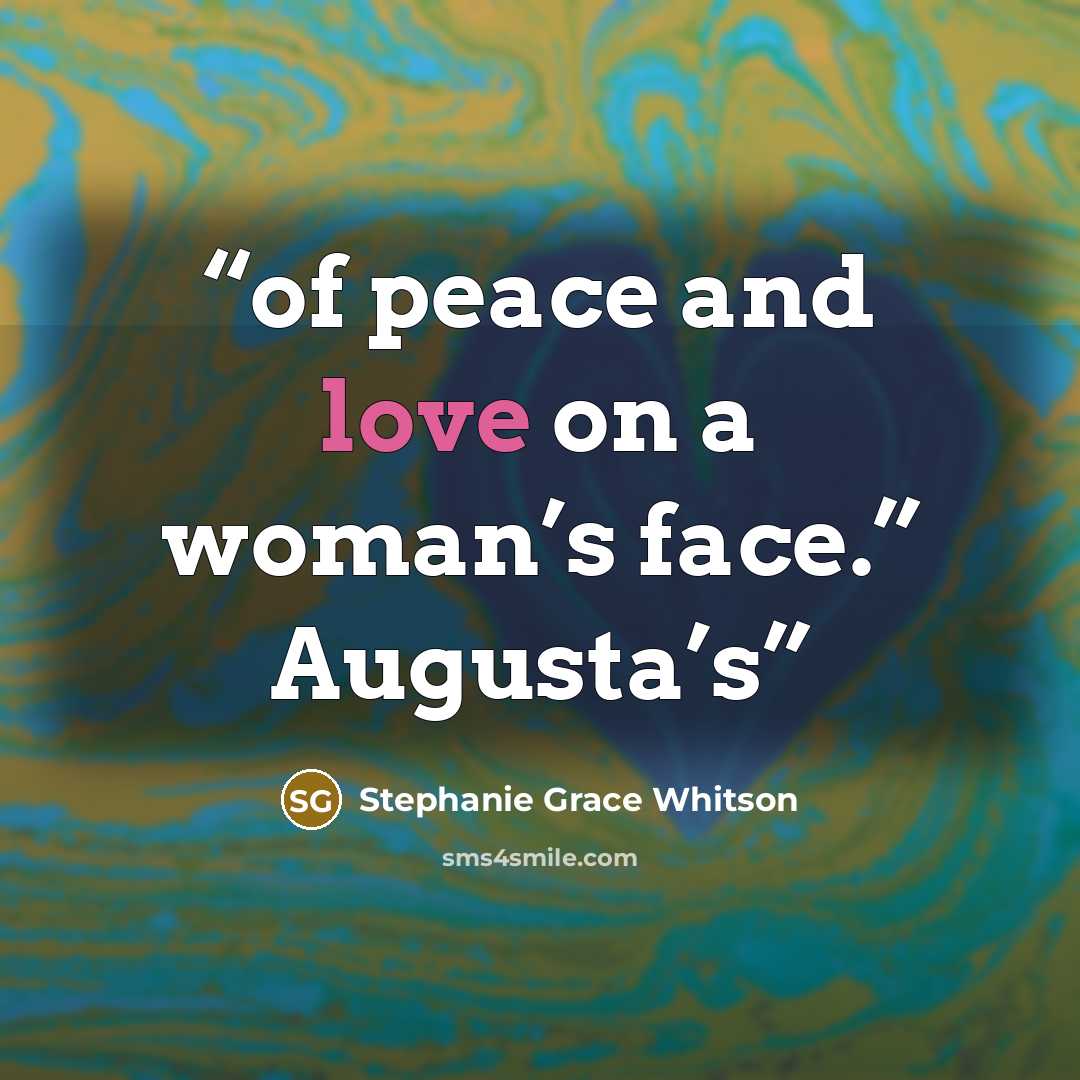 “of peace and love on a woman’s face.” Augusta’s” quote by Stephanie Grace Whitson