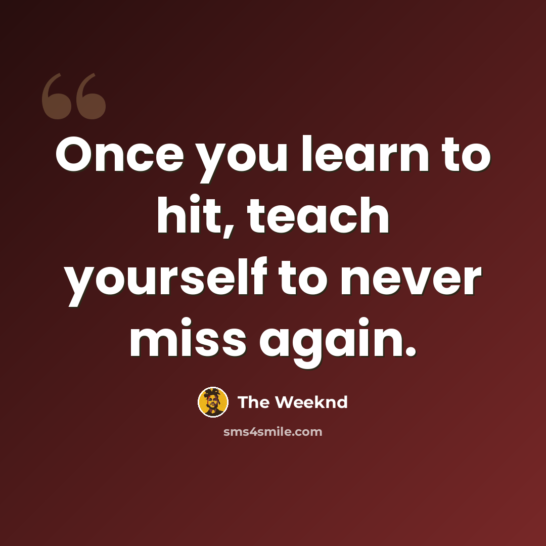 “Once you learn to hit, teach yourself to never miss again.” quote by The Weeknd