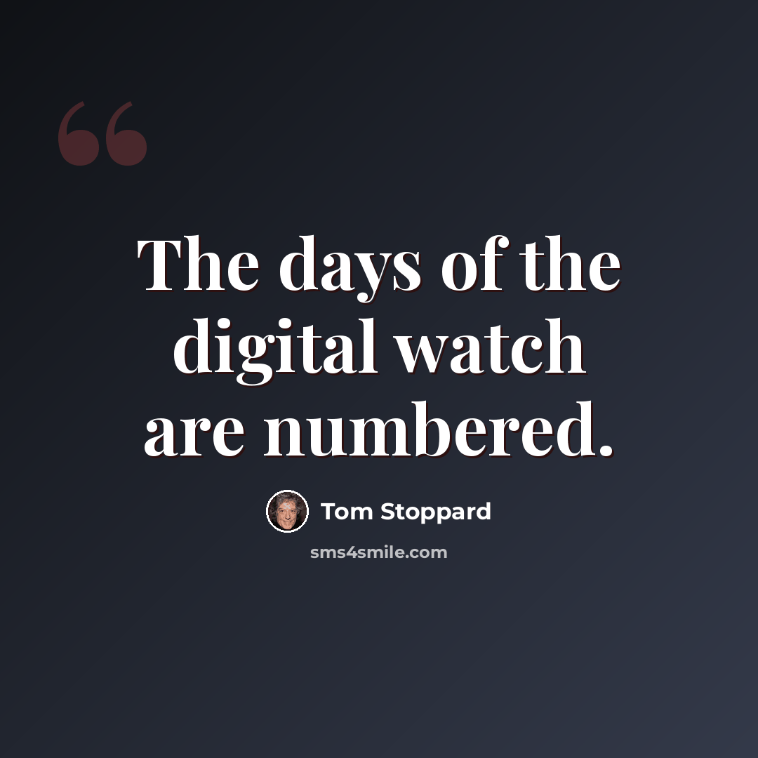 “The days of the digital watch are numbered.” quote by Tom Stoppard