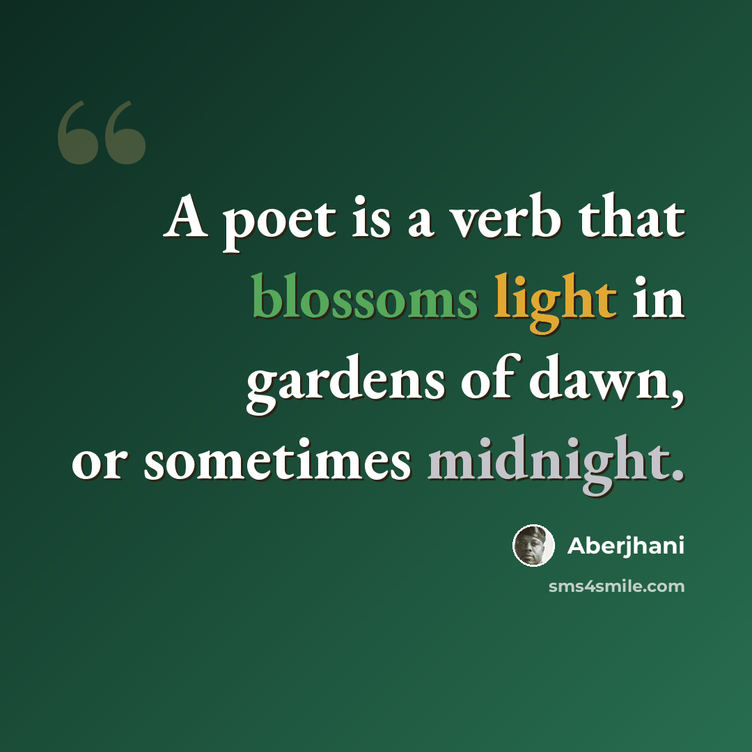“A poet is a verb that blossoms light in gardens of dawn, or sometimes midnight.” quote by Aberjhani