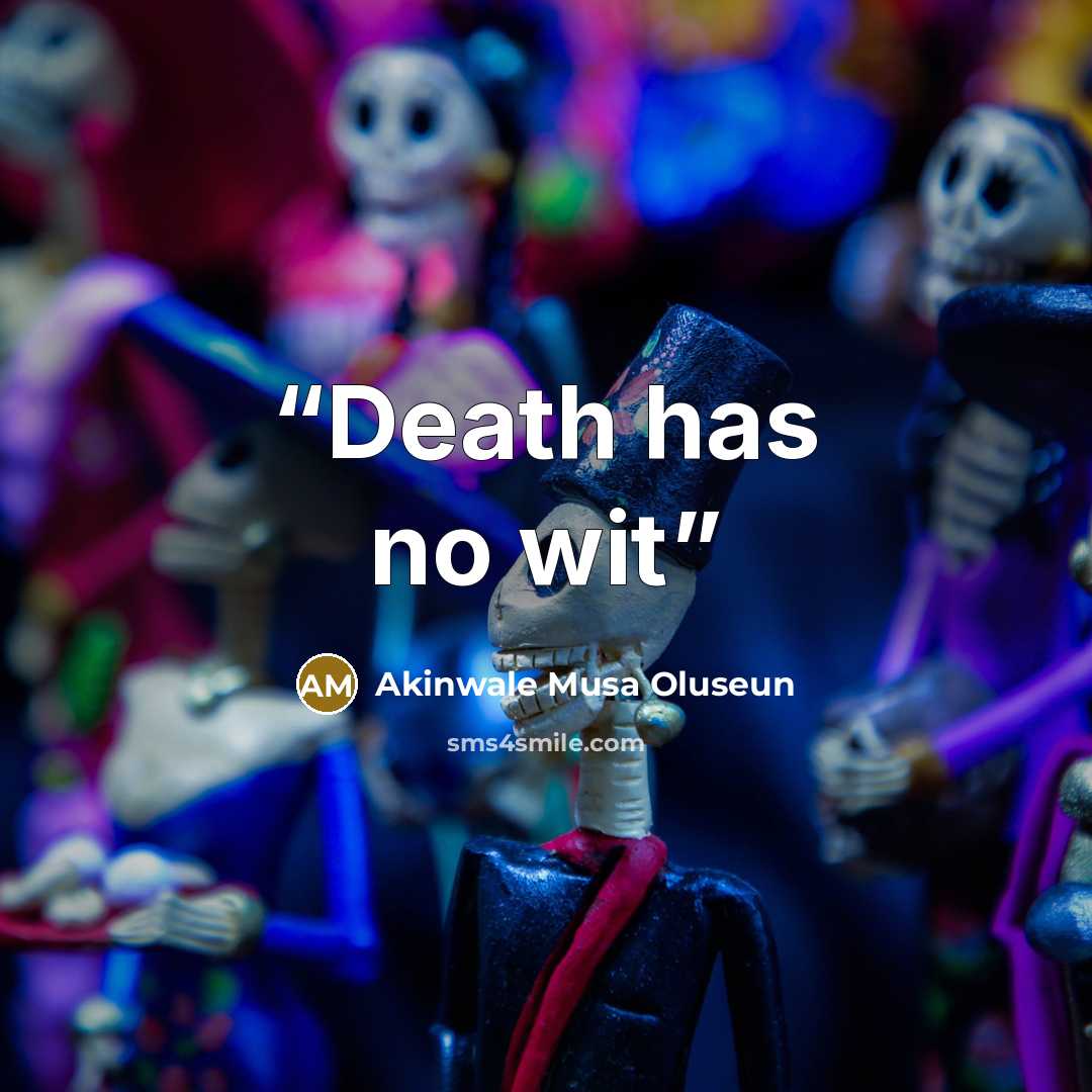 “Death has no wit” quote by Akinwale Musa Oluseun